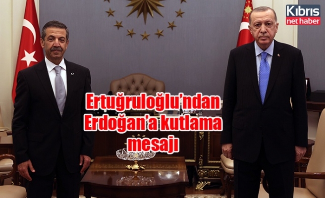 Ertuğruloğlu’ndan Erdoğan’a kutlama mesajı