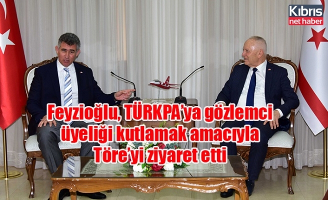 Feyzioğlu, TÜRKPA’ya gözlemci üyeliği kutlamak amacıyla Töre’yi ziyaret etti