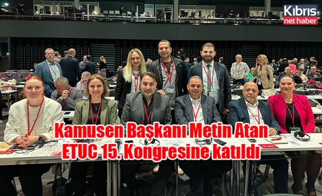 Kamusen Başkanı Metin Atan ETUC 15. Kongresine katıldı