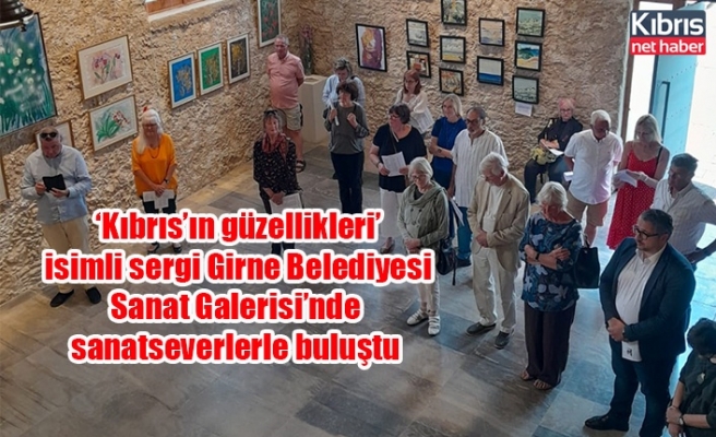 ‘Kıbrıs’ın güzellikleri’ isimli sergi Girne Belediyesi Sanat Galerisi’nde sanatseverlerle buluştu