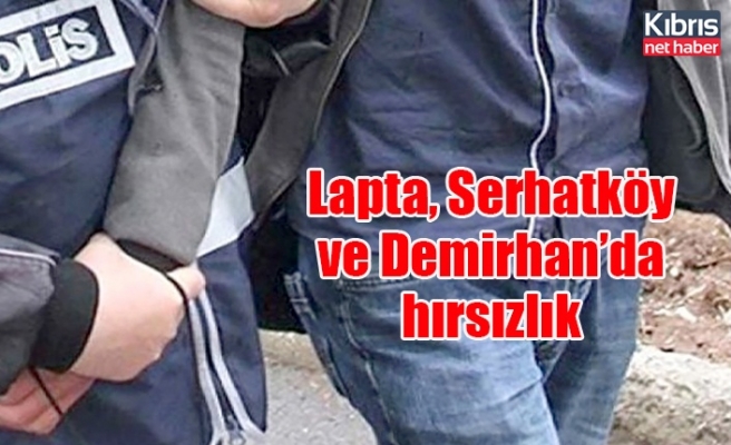 Lapta, Serhatköy ve Demirhan’da hırsızlık
