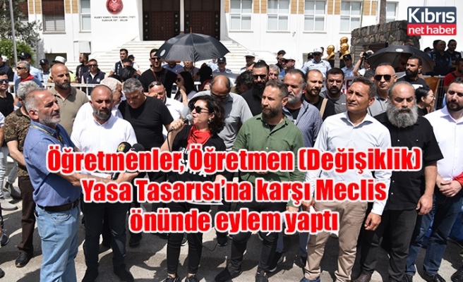 Öğretmenler, Öğretmen (Değişiklik) Yasa Tasarısı’na karşı Meclis önünde eylem yaptı
