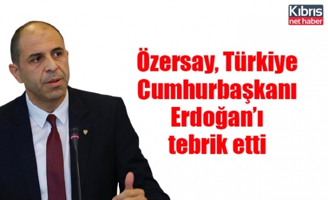 Özersay, Türkiye Cumhurbaşkanı Erdoğan’ı tebrik etti