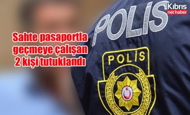 Sahte pasaportla geçmeye çalışan 2 kişi tutuklandı