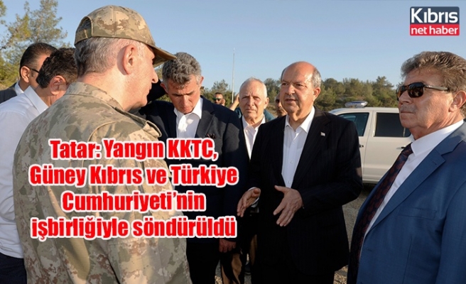 Tatar: Yangın KKTC, Güney Kıbrıs ve Türkiye Cumhuriyeti’nin işbirliğiyle söndürüldü