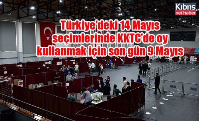 Türkiye'deki 14 Mayıs seçimlerinde KKTC’de oy kullanmak için son gün 9 Mayıs