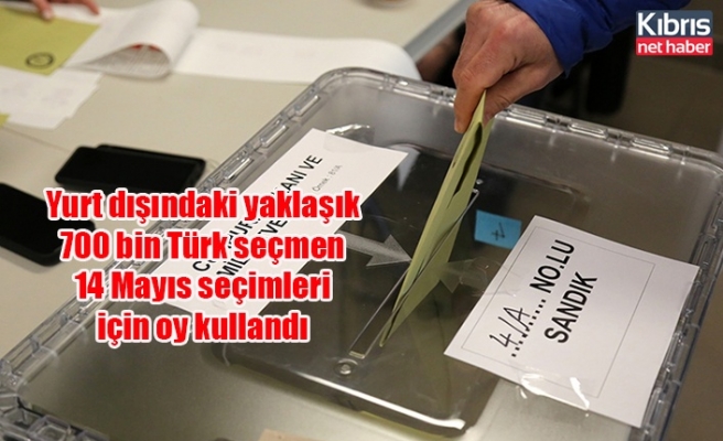 Yurt dışındaki yaklaşık 700 bin Türk seçmen 14 Mayıs seçimleri için oy kullandı