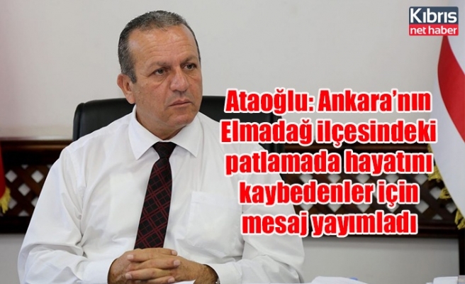 Ataoğlu: Ankara’nın Elmadağ ilçesindeki patlamada hayatını kaybedenler için mesaj yayımladı
