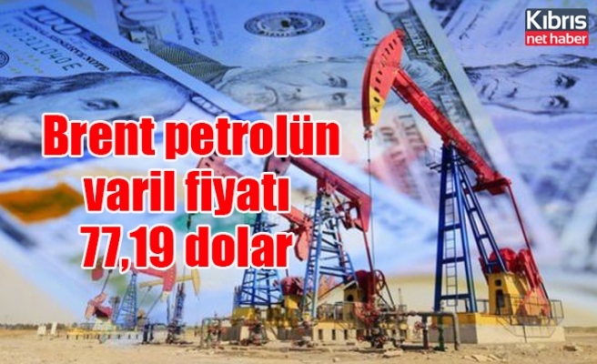 Brent petrolün varil fiyatı 77,19 dolar