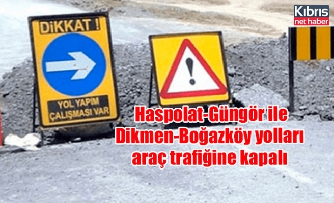 Haspolat-Güngör ile Dikmen-Boğazköy yolları araç trafiğine kapalı