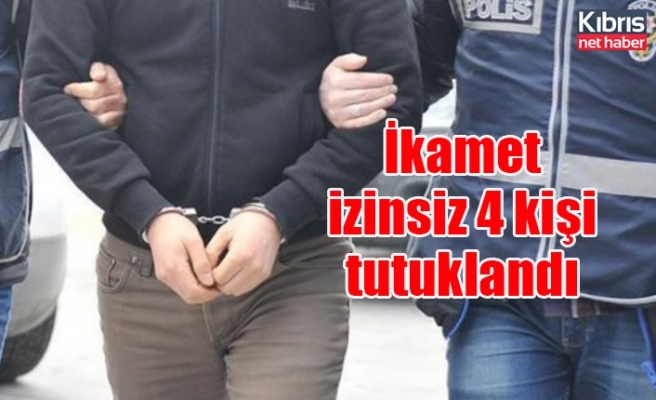 İkamet izinsiz 4 kişi tutuklandı