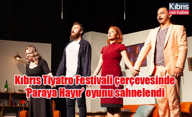 Kıbrıs Tiyatro Festivali çerçevesinde ‘Paraya Hayır’ oyunu sahnelendi