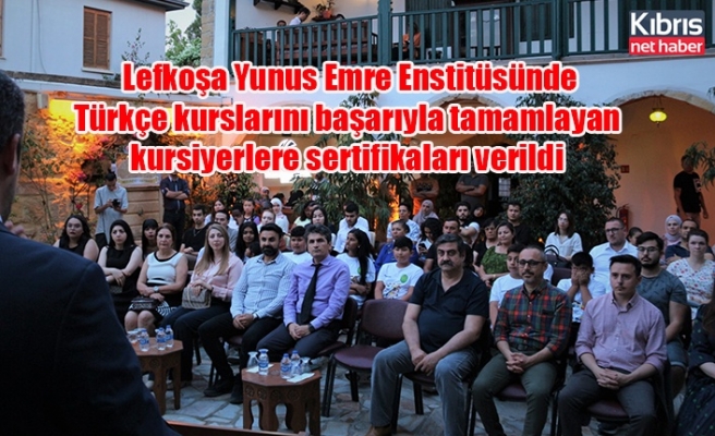 Lefkoşa Yunus Emre Enstitüsünde Türkçe kurslarını başarıyla tamamlayan kursiyerlere sertifikaları verildi