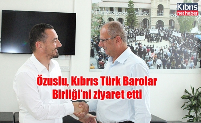 Özuslu, Kıbrıs Türk Barolar Birliği’ni ziyaret etti