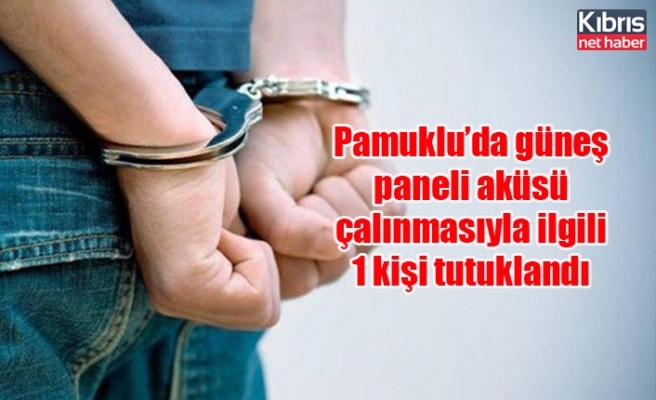 Pamuklu’da güneş paneli aküsü çalınmasıyla ilgili 1 kişi tutuklandı
