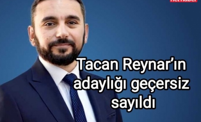 Tacan Reynar’ın adaylığı geçersiz sayıldı