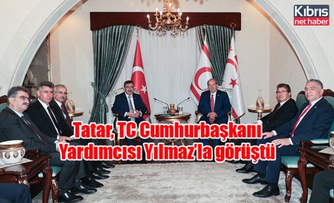 Tatar, TC Cumhurbaşkanı Yardımcısı Yılmaz’la görüştü