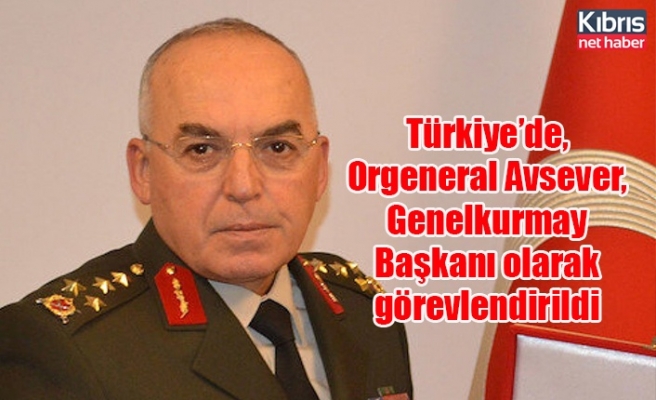 Türkiye’de, Orgeneral Avsever, Genelkurmay Başkanı olarak görevlendirildi