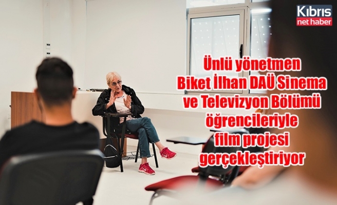 Ünlü yönetmen Biket İlhan DAÜ Sinema ve Televizyon Bölümü öğrencileriyle film projesi gerçekleştiriyor
