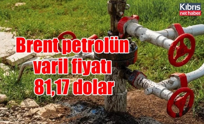 Brent petrolün varil fiyatı 81,17 dolar