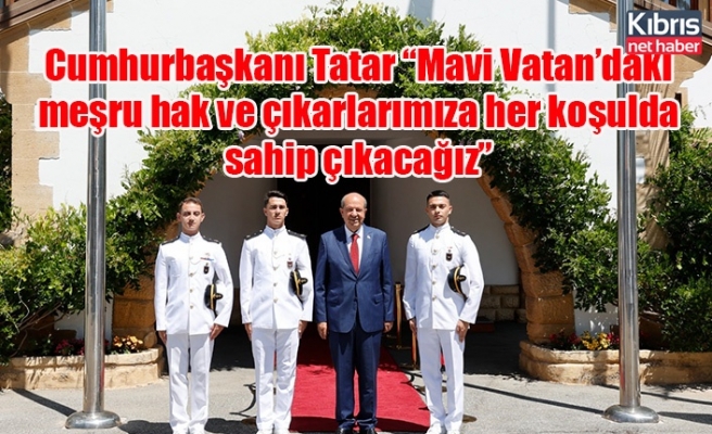 Cumhurbaşkanı Tatar: “Mavi Vatan’daki meşru hak ve çıkarlarımıza her koşulda sahip çıkacağız”