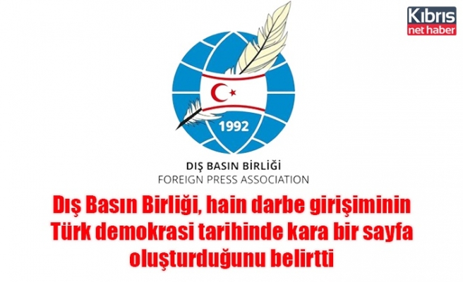 Dış Basın Birliği, hain darbe girişiminin Türk demokrasi tarihinde kara bir sayfa oluşturduğunu belirtti