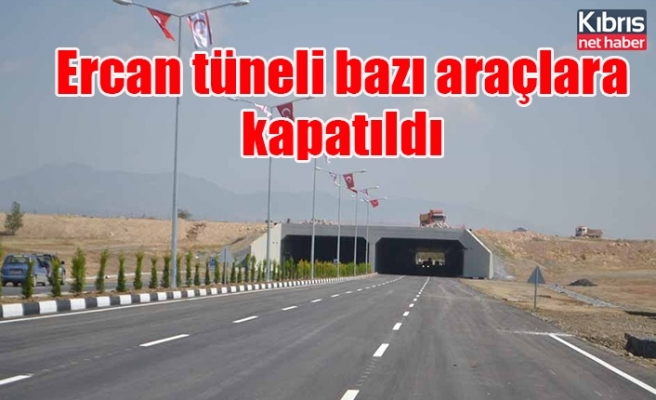 Ercan tüneli bazı araçlara kapatıldı