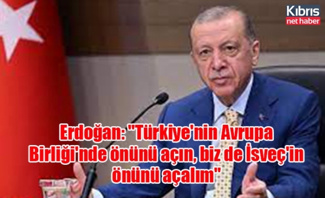 Erdoğan: "Türkiye'nin Avrupa Birliği'nde önünü açın, biz de İsveç'in önünü açalım"