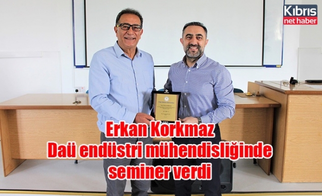 Erkan Korkmaz Daü endüstri mühendisliğinde seminer verdi