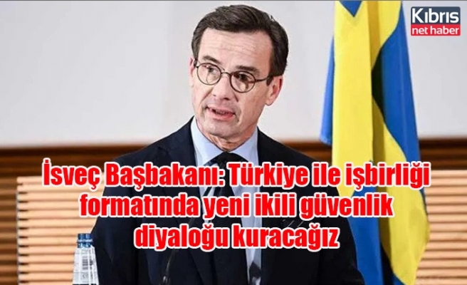 İsveç Başbakanı: Türkiye ile işbirliği formatında yeni ikili güvenlik diyaloğu kuracağız