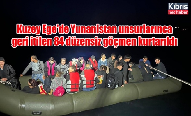 Kuzey Ege'de Yunanistan unsurlarınca geri itilen 84 düzensiz göçmen kurtarıldı