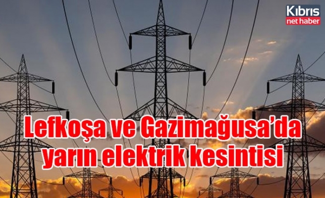 Lefkoşa ve Gazimağusa’da yarın elektrik kesintisi