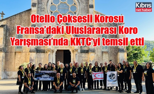 Otello Çoksesli Korosu, Fransa’daki Uluslararası Koro Yarışması’nda KKTC’yi temsil etti