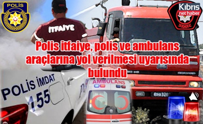 Polis itfaiye, polis ve ambulans araçlarına yol verilmesi uyarısında bulundu