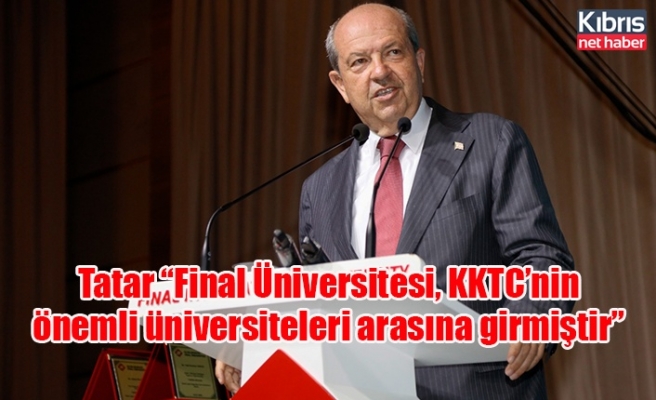 Tatar: “Final Üniversitesi, KKTC’nin önemli üniversiteleri arasına girmiştir”