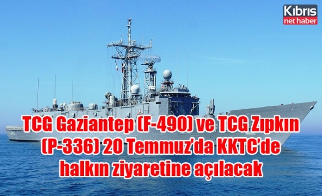 TCG Gaziantep (F-490) ve TCG Zıpkın (P-336) 20 Temmuz’da KKTC’de halkın ziyaretine açılacak