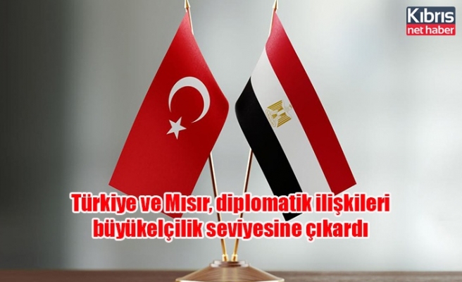 Türkiye ve Mısır, diplomatik ilişkileri büyükelçilik seviyesine çıkardı