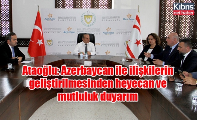 Ataoğlu: Azerbaycan ile ilişkilerin geliştirilmesinden heyecan ve mutluluk duyarım