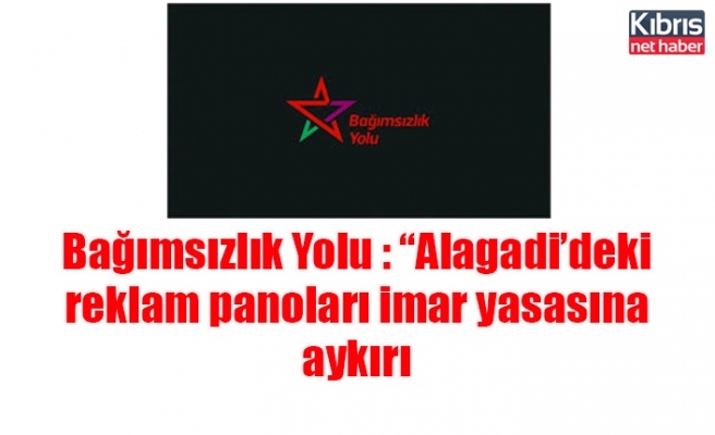 Bağımsızlık Yolu : “Alagadi’deki reklam panoları imar yasasına aykırı
