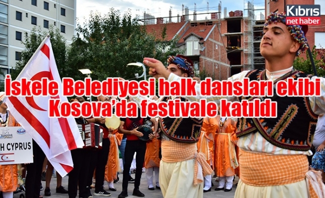 İskele Belediyesi halk dansları ekibi Kosova’da festivale katıldı