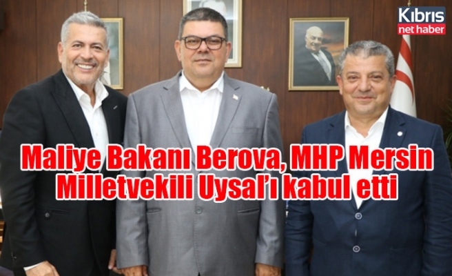 Maliye Bakanı Berova, MHP Mersin Milletvekili Uysal’ı kabul etti