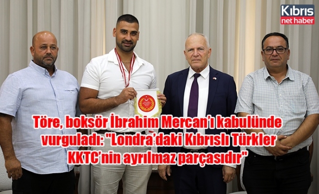 Töre, boksör İbrahim Mercan’ı kabulünde vurguladı: "Londra’daki Kıbrıslı Türkler KKTC’nin ayrılmaz parçasıdır"