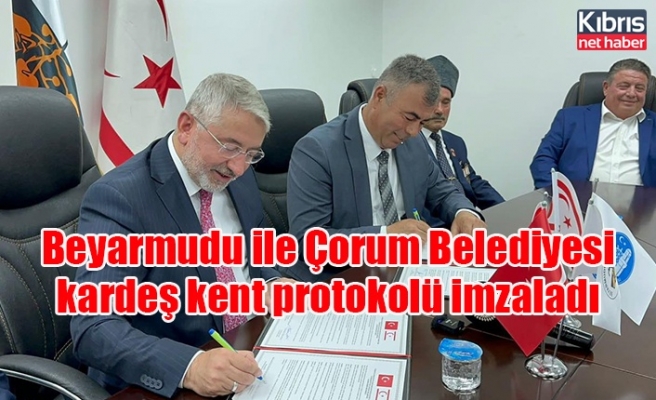Beyarmudu ile Çorum Belediyesi kardeş kent protokolü imzaladı