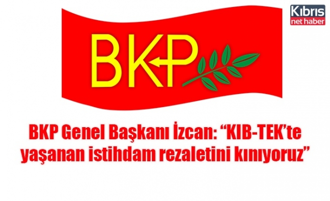 BKP Genel Başkanı İzcan: “KIB-TEK’te yaşanan istihdam rezaletini kınıyoruz”