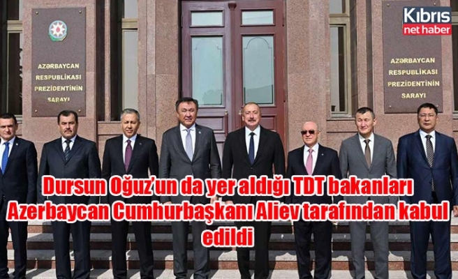 Dursun Oğuz’un da yer aldığı TDT bakanları Azerbaycan Cumhurbaşkanı Aliev tarafından kabul edildi