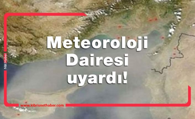 Meteoroloji Dairesi, “tozlu hava” uyarısı