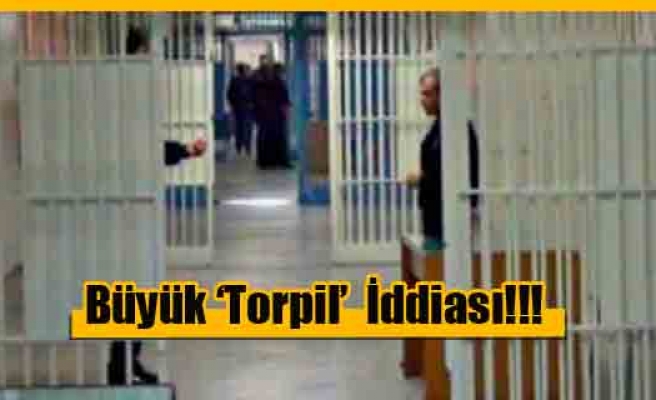 Cezaevinde cezaların ‘Torpil’ ile affedildiği iddia ediliyor 