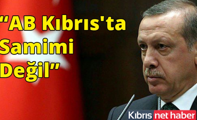Erdoğan:'AB Kıbrıs'ta samimi değil'