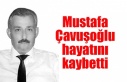 Mustafa Çavuşoğlu hayatını kaybetti