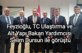 Feyzioğlu, TC Ulaştırma ve Alt Yapı Bakan Yardımcısı Selim Dursun ile görüştü
